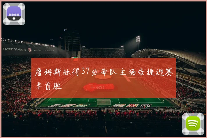 詹姆斯独得37分率队主场告捷迎赛季首胜