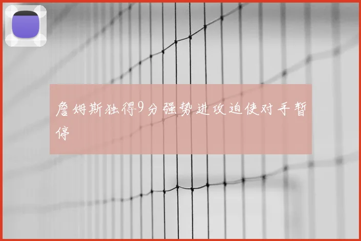 詹姆斯独得9分强势进攻迫使对手暂停