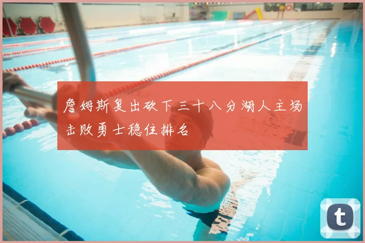 詹姆斯复出砍下三十八分湖人主场击败勇士稳住排名