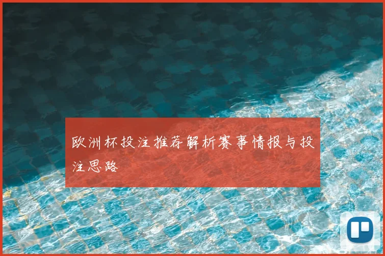 欧洲杯投注推荐解析赛事情报与投注思路
