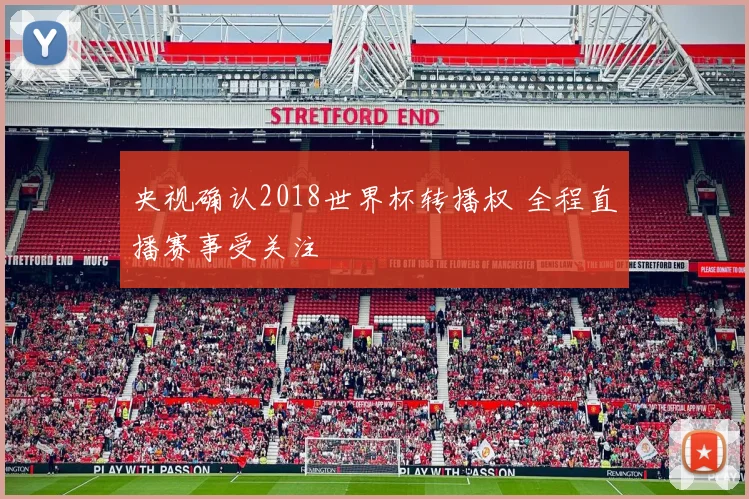 央视确认2018世界杯转播权 全程直播赛事受关注