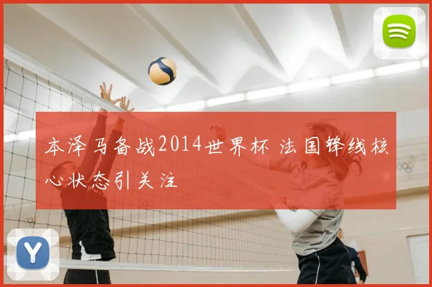 本泽马备战2014世界杯 法国锋线核心状态引关注