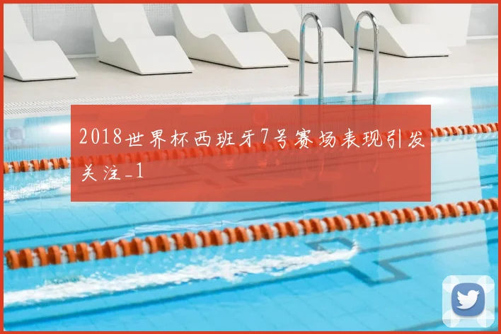 2018世界杯西班牙7号赛场表现引发关注_1